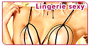 Lingerie sexy : Lingerie sexy, lingerie coquine, dessous affriolants ou sous v�tements provocants. A chacun son style pour mettre son corps en valeur.
