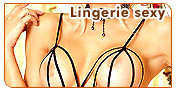 Lingerie sexy : Lingerie sexy, lingerie coquine, dessous affriolants ou sous v�tements provocants. A chacun son style pour mettre son corps en valeur.