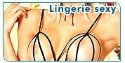 Lingerie sexy : Lingerie sexy, lingerie coquine, dessous affriolants ou sous v�tements provocants. A chacun son style pour mettre son corps en valeur.