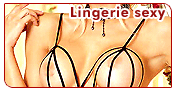 Lingerie sexy : Lingerie sexy, lingerie coquine, dessous affriolants ou sous v�tements provocants. A chacun son style pour mettre son corps en valeur.