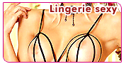 Lingerie sexy : Lingerie sexy, lingerie coquine, dessous affriolants ou sous v�tements provocants. A chacun son style pour mettre son corps en valeur.