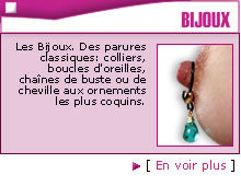 Les Bijoux. Des parures classiques: colliers, boucles d'oreilles, cha�nes de buste ou de cheville aux ornements les  plus coquins.