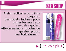 Plaisir solitaire ou c�lins coquins, des jouets intimes pour pimenter vos jeux sexuels: godes, vibromasseurs, boules de geisha, plugs, masturbateurs...