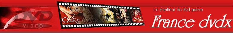 France DVDX : France DVD X. DVD porno, vid�os de sexe