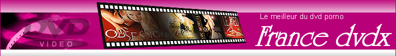 Achats de dvdx, dvd x de qualit� et dvdx � prix cass� : 