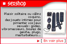 Plaisir solitaire ou c�lins coquins, des jouets intimes pour pimenter vos jeux sexuels: godes, vibromasseurs, boules de geisha, plugs, masturbateurs...