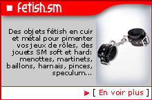 Des objets f�tish en cuir et m�tal pour pimenter vos jeux de r�les, des jouets SM  soft et hard: menottes, martinets, baillons, harnais, pinces, speculum...