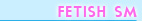 Fetish-SM
