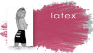 Latex : Le latex, une mati�re qui �pouse le corps comme une deuxi�me peau. Des robes, corsets, strings pr�cieux tr�s f�tichistes.